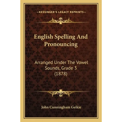 English Spelling And Pronouncing: Arranged Under The Vowel Sounds, Grade 3 (1878)