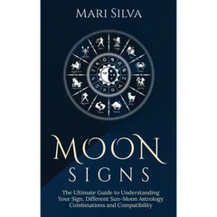 Moon Signs: The Ultimate Guide to Understanding Your Sign, Different Sun-Moon Astrology Combinations, and Compatibility