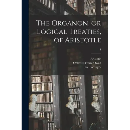 The Organon, or Logical Treaties, of Aristotle; 1