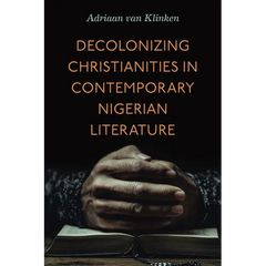 Decolonizing Christianities in Contemporary Nigerian Literature