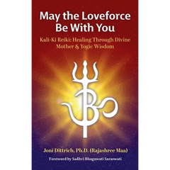 May the Loveforce Be With You: Kali-Ki Reiki: Healing Through Divine Mother & Yogic Wisdom