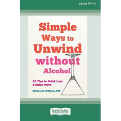 Simple Ways to Unwind without Alcohol: 50 Tips to Drink Less and Enjoy More (16pt Large Print Edition)