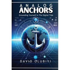 Analog Anchors: Grounding Yourself in the Digital Tide