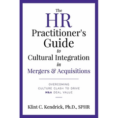 The HR Practitioner's Guide to Cultural Integration in Mergers & Acquisitions: Overcoming Culture Clash to Drive M&A Deal Value