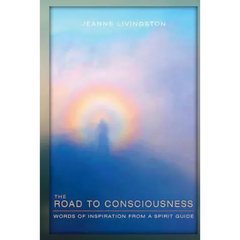 The Road to Consciousness: Words of Inspiration from a Spirit Guide
