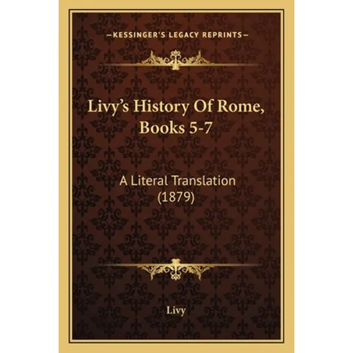 Livy's History Of Rome, Books 5-7: A Literal Translation (1879)