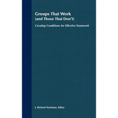 Groups That Work (and Those That Don't): Creating Conditions for Effective Teamwork