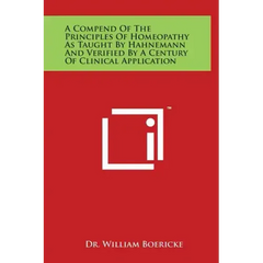A Compend of the Principles of Homeopathy as Taught by Hahnemann and Verified by a Century of Clinical Application