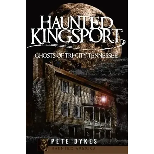 Haunted Kingsport:: Ghosts of Tri-City Tennessee
