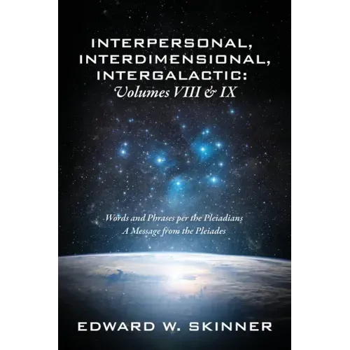 Interpersonal, Interdimensional, Intergalactic, Volume VIII and IX: Words and Phrases per the Pleiadians - A Message from the Pleiades