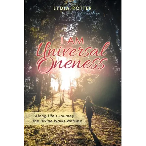 I Am Universal Oneness: Along Life's Journey the Divine Walks with Me
