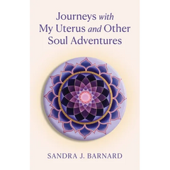 Journeys with My Uterus and Other Soul Adventures