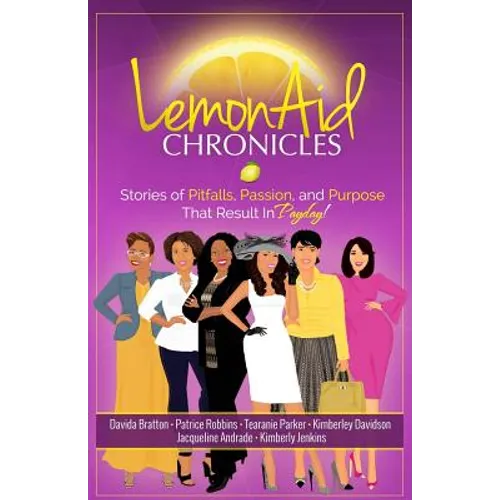 LemonAid Chronicles: Stories of Pitfalls, Passion, and Purpose That Result in Payday