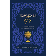 How to Be His: A 33-Day Dedication to Our Eucharistic Jesus