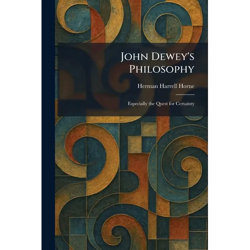 John Dewey's Philosophy: Especially the Quest for Certainty