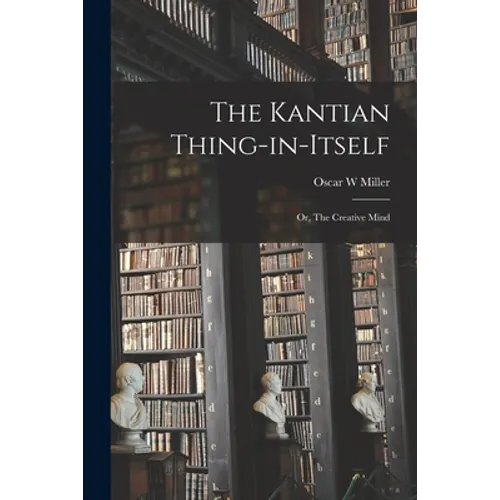The Kantian Thing-in-itself: or, The Creative Mind