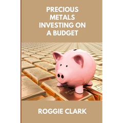 Precious Metals Investing On A Budget: Learn Simple Gold, Silver, Platinum, & Palladium Investing Strategies