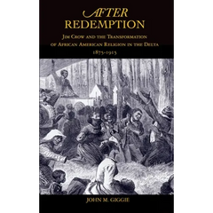 After Redemption: Jim Crow and the Transformation of African American Religion in the Delta, 1875-1915