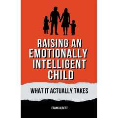 Raising An Emotionally Intelligent Child: What It Actually Takes