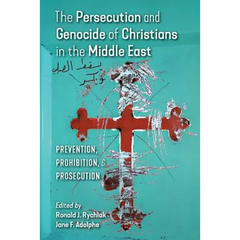 The Persecution and Genocide of Christians in the Middle East: Prevention, Prohibition, & Prosecution