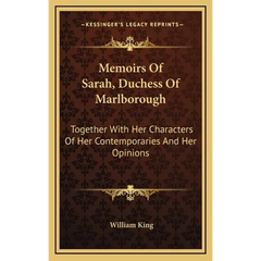 Memoirs Of Sarah, Duchess Of Marlborough: Together With Her Characters Of Her Contemporaries And Her Opinions