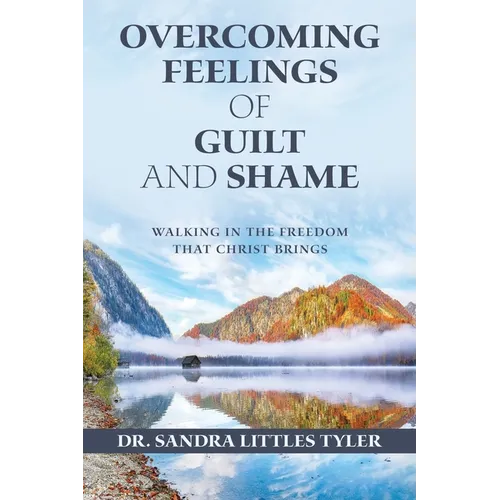 Overcoming Feelings of Guilt and Shame: Walking in the Freedom That Christ Brings