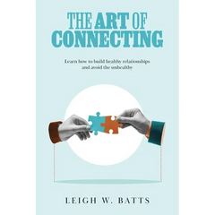 The Art of Connecting: Learn how to build healthy relationships and avoid the unhealthy