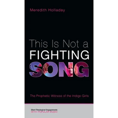 This Is Not a Fighting Song: The Prophetic Witness of the Indigo Girls