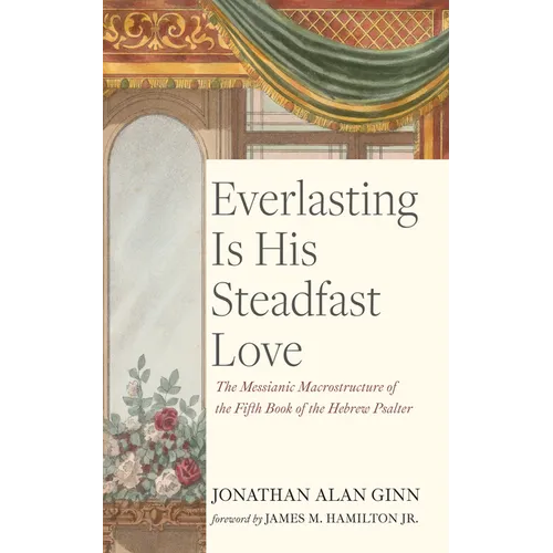 Everlasting Is His Steadfast Love: The Messianic Macrostructure of the Fifth Book of the Hebrew Psalter