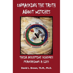 Unmasking the Truth About Witches: Their Deceptive Schemes, Perversions, and Lies