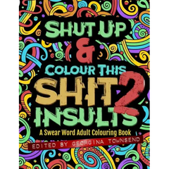 Shut Up & Colour This Shit 2: INSULTS: A Swear Word Adult Colouring Book
