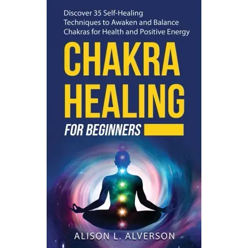 Chakra Healing for Beginners: Discover 35 Self-Healing Techniques to awaken and Balance Chakras for Health and Positive Energy: Spiritual Enlightenm