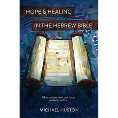 Hope and Healing in the Hebrew Bible: What Ancient Texts Can Teach Modern Readers