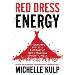 Red Dress Energy: A Woman's Guide to Embracing Her 7 Magical Super Powers (Become Un-Stoppable, Un-Breakable & Un-Forgettable)