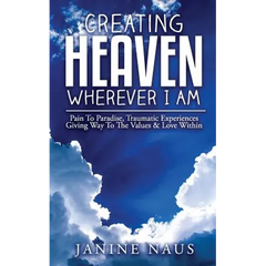 Creating Heaven Wherever I Am: Pain To Paradise, Traumatic Experiences Giving Way To The Values & Love Within