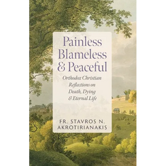 Painless, Blameless & Peaceful: Orthodox Christian Reflections on Death, Dying, and Eternal Life