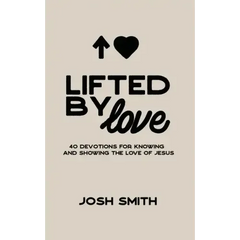 Lifted By Love: 40 Devotions for Knowing and Showing the Love of Jesus