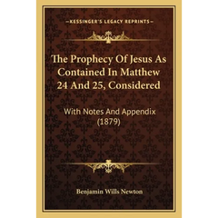 The Prophecy Of Jesus As Contained In Matthew 24 And 25, Considered: With Notes And Appendix (1879)
