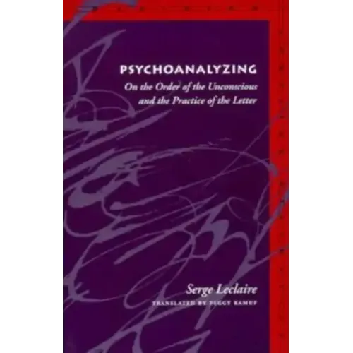 Psychoanalyzing: On the Order of the Unconscious and the Practice of the Letter