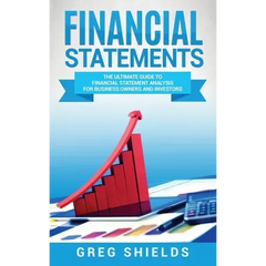 Financial Statements: The Ultimate Guide to Financial Statement Analysis for Business Owners and Investors