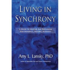 Living in Synchrony: A Guide to Healing and Reclaiming Our Powerful, Natural Humanity