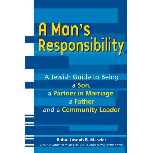 A Man's Responsibility: A Jewish Guide to Being a Son, a Partner in Marriage, a Father, and a Community Leader