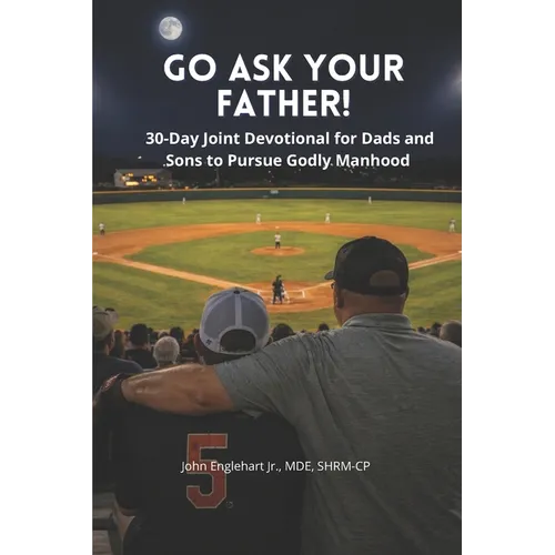 Go Ask Your Father!: A 30-Day Father-Son Devotional for Godly Manhood
