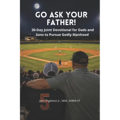 Go Ask Your Father!: A 30-Day Father-Son Devotional for Godly Manhood