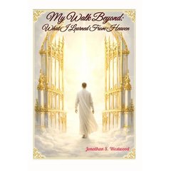 My Walk Beyond: What I Learned From Heaven