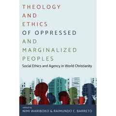 Theology and Ethics of Oppressed and Marginalized Peoples: Social Ethics and Agency in World Christianity
