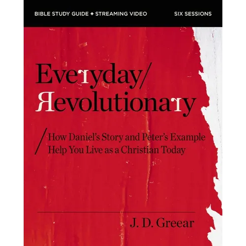 Everyday Revolutionary Bible Study Guide Plus Streaming Video: How Daniel's Story and Peter's Example Help You Live as a Christian Today
