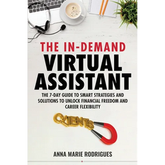 The in-Demand Virtual Assistant: The 7-Day Guide to Smart Strategies and Solutions to Unlock Financial Freedom and Career Flexibility