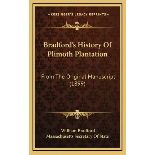 Bradford's History Of Plimoth Plantation: From The Original Manuscript (1899)