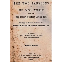 The Two Babylons: Or The Papal Worship Proved To Be The Worship Of Nimrod And His Wife